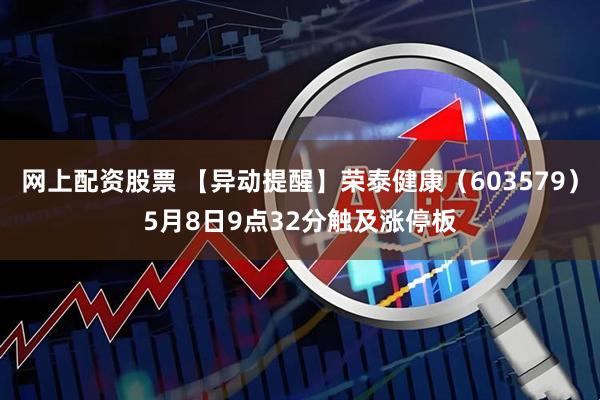 网上配资股票 【异动提醒】荣泰健康（603579）5月8日9点32分触及涨停板